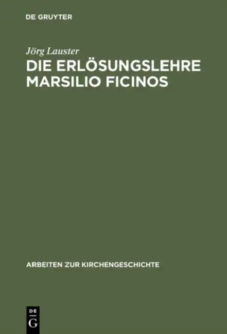 Die Erlösungslehre Marsilio Ficinos: Theologiegeschichtliche Aspekte Des Renaissanceplatonismus by Jörg Lauster
