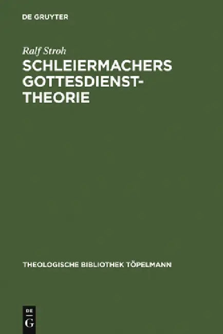 Schleiermachers Gottesdiensttheorie: Studien Zur Rekonstruktion Ihres Enzyklopädischen Rahmens Im Ausgang Von Kurzer Darstellung Und Philosophischer E by Ralf Stroh