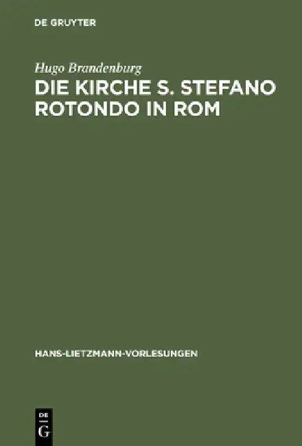 Die Kirche S. Stefano Rotondo in ROM: Bautypologie Und Architektursymbolik in Der Spätantiken Und Frühchristlichen Architektur by Hugo Brandenburg