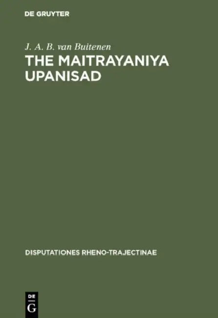 The Maitrayaniya Upanisad: A Critical Essay with Text, Translation and Commentary by J. a. B. Van Buitenen