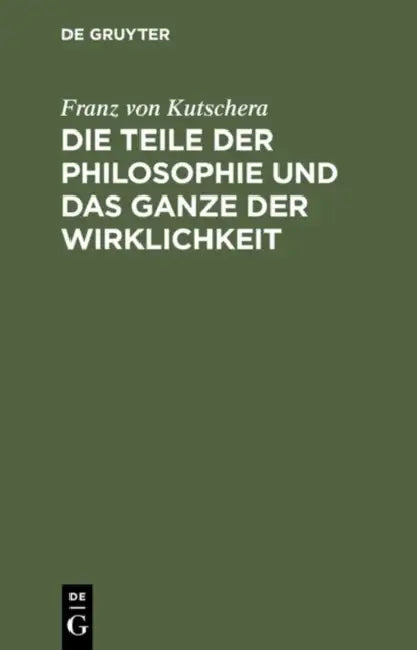 Die Teile Der Philosophie Und Das Ganze Der Wirklichkeit by Franz Von Kutschera