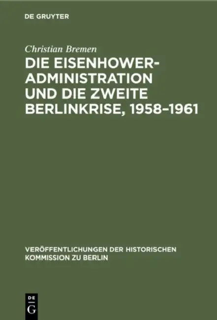 Die Eisenhower-Administration Und Die Zweite Berlinkrise, 1958-1961 by Christian Bremen