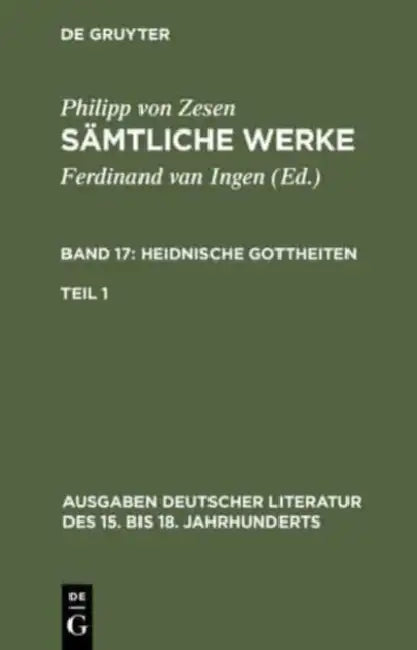 Sämtliche Werke. Bd 17: Heidnische Gottheiten. Bd 17/Tl 1 by Philipp Von Zesen, Ferdinand Van Ingen