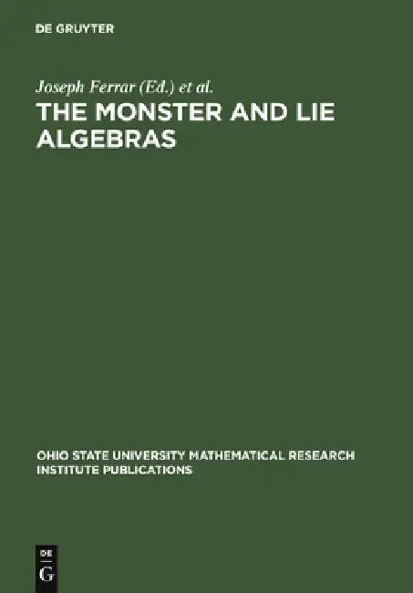 The Monster and Lie Algebras: Proceedings of a Special Research Quarter at the Ohio State University, May 1996 by Joseph Ferrar, Koichiro Harada