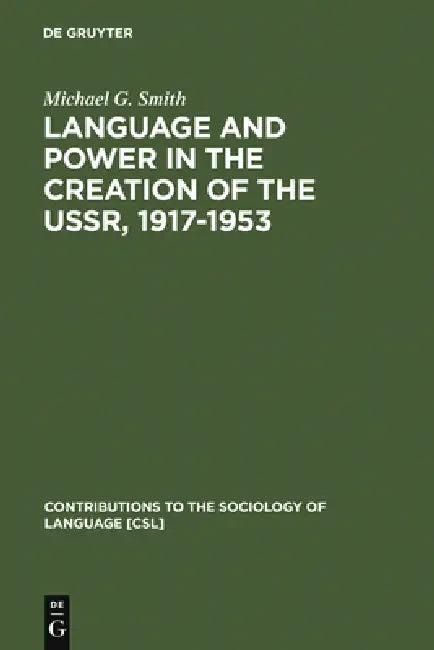 Language and Power in the Creation of the Ussr, 1917-1953 by Michael G. Smith