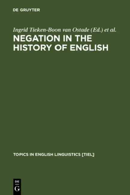 Negation in the History of English by Ingrid Tieken-Boon Van Ostade, Gunnel Tottie, Wim Van Der Wurff