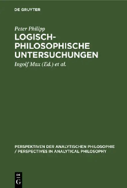 Logisch-Philosophische Untersuchungen by Peter Philipp, Ingolf Max, Richard Raatzsch