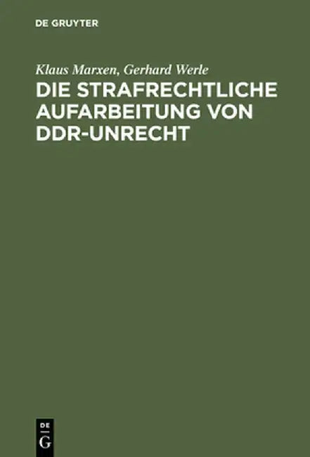 Die Strafrechtliche Aufarbeitung Von Ddr-Unrecht: Eine Bilanz by Klaus Marxen