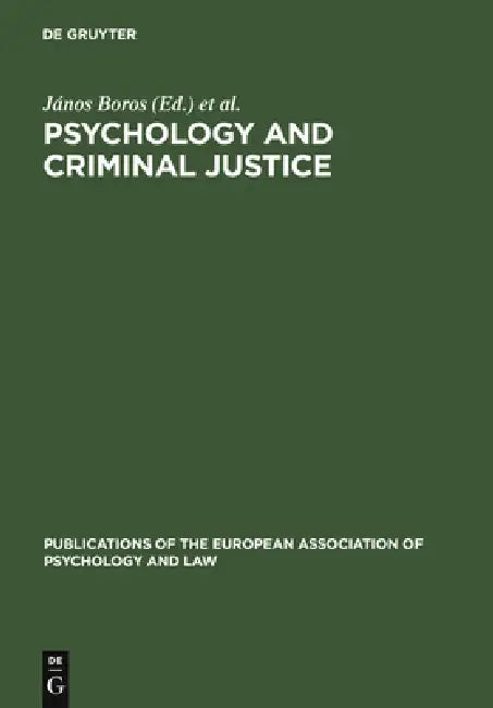 Psychology and Criminal Justice: International Review of Theory and Practice. a Publication of the European Association of Psychology and Law by János Boros, Iván Münnich, Márton Szegedi