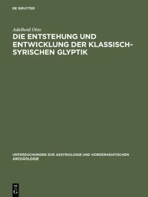 Die Entstehung Und Entwicklung Der Klassisch-Syrischen Glyptik by Adelheid Otto