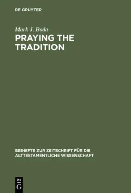 Praying the Tradition: The Origin and the Use of Tradition in Nehemiah 9 by Mark J. Boda