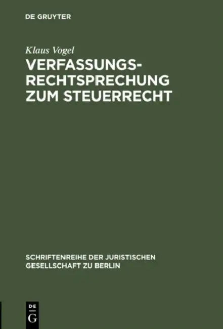Verfassungsrechtsprechung Zum Steuerrecht: Vortrag Gehalten VOR Der Juristischen Gesellschaft Zu Berlin Am 16. September 1998 by Klaus Vogel