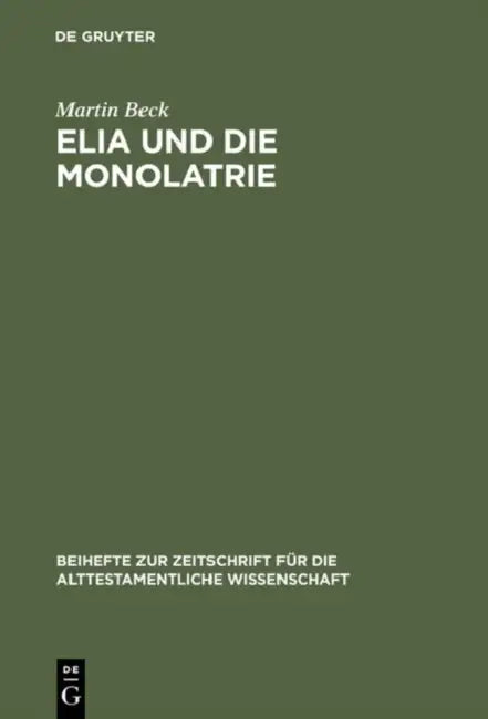 Elia Und Die Monolatrie: Ein Beitrag Zur Religionsgeschichtlichen Rückfrage Nach Dem Vorschriftprophetischen Jahwe-Glauben by Martin Beck