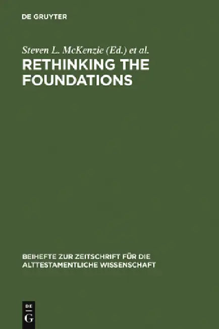Rethinking the Foundations: Historiography in the Ancient World and in the Bible. Essays in Honour of John Van Seters by Steven L. McKenzie, Thomas Römer
