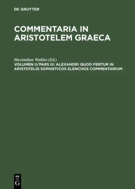 Alexandri Quod Fertur in Aristotelis Sophisticos Elenchos Commentarium by Maximilian Wallies