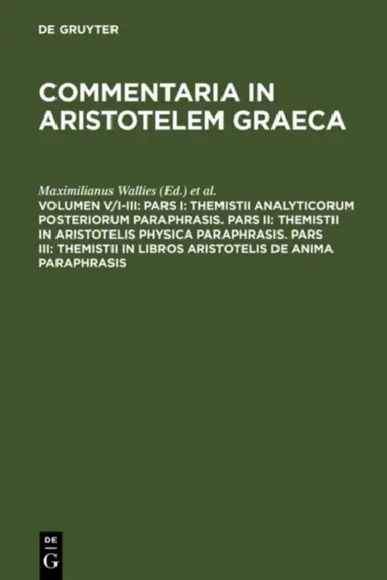 Pars I: Themistii Analyticorum Posteriorum Paraphrasis. Pars II: Themistii in Aristotelis Physica Paraphrasis. Pars III: Themi by Maximilianus Wallies, Henricus Schenkl, Ricardus Heinze