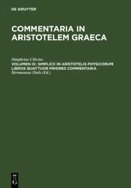 Simplicii in Aristotelis Physicorum Libros Quattuor Priores Commentaria by Simplicius Cilicius, Hermannus Diels