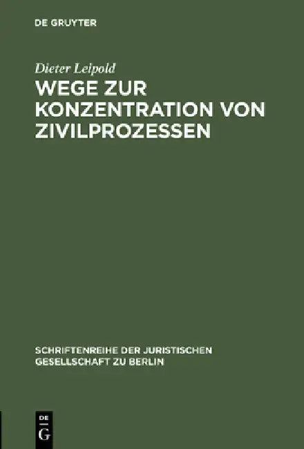 Wege Zur Konzentration Von Zivilprozessen: Anregungen Aus Dem Europäischen Zivilprozeßrecht. Vortrag Gehalten VOR Der Juristischen Gesellschaft Zu Ber by Dieter Leipold