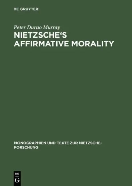 Nietzsche's Affirmative Morality by Peter Durno Murray