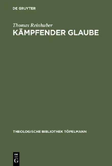 Kämpfender Glaube: Studien Zu Luthers Bekenntnis Am Ende Von de Servo Arbitrio by Thomas Reinhuber