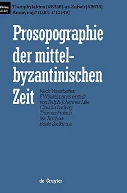 Prosopographie Der Mittelbyzantinischen Zeit: Erste Abteilung 641-867 : Theophylaktos #8346-az-zubair #8675 Anonymi #10001-#12149 by Nach/ Lilie, Ralph-Johannes/ Ludwig, Claudia/ Pratsch, Thomas/ Rochow, Ilse/ Zielke, Beate Vorarbeiten