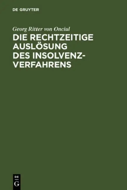 Die rechtzeitige Auslösung des Insolvenzverfahrens by Georg Ritter Von Onciul