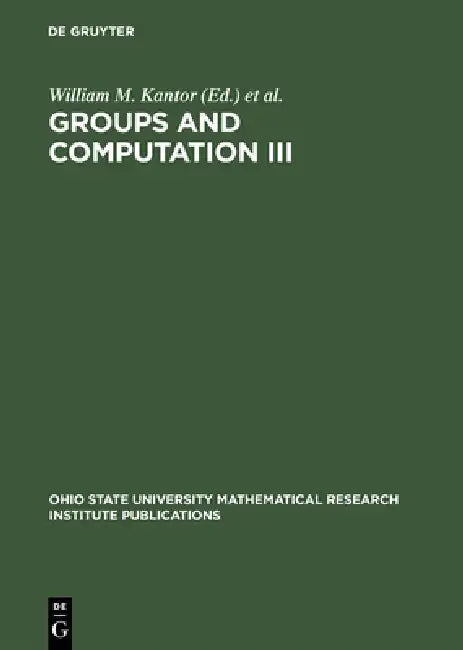 Groups and Computation III: Proceedings of the International Conference at the Ohio State University, June 15-19, 1999 by William M. Kantor, Ákos Seress