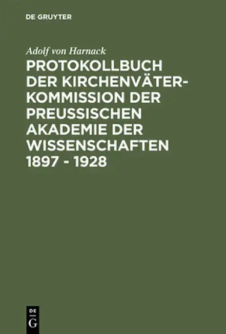 Protokollbuch Der Kirchenvater-Kommission Der Preuischen Akademie Der Wissenschaften 1897 - 1928: Diplomatische Umschrift by Adolf Von Harnack