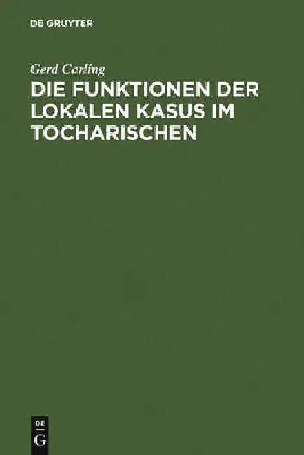 Die Funktionen der lokalen Kasus im Tocharischen by Gerd Carling