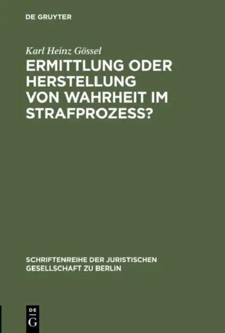 Ermittlung oder Herstellung von Wahrheit im Strafprozeß? by Karl Heinz Gössel