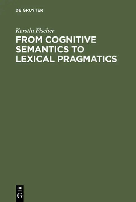 From Cognitive Semantics to Lexical Pragmatics by Kerstin Fischer