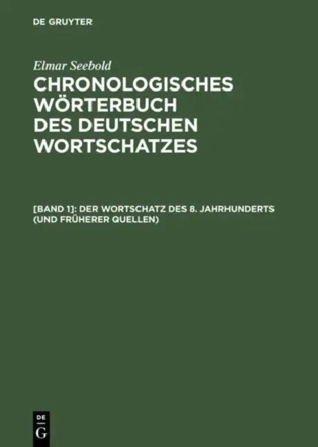 Chronologisches Worterbuch Des Deutschen Wortschatzes: Der Wortschatz Des 8. Jahrhunderts (Und Fruherer Quellen) by Elmar Seebold