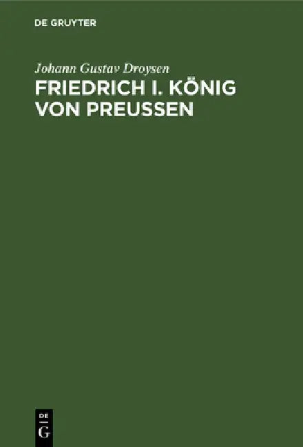 Friedrich I. König von Preußen by Johann Gustav Droysen, Eberhard Straub