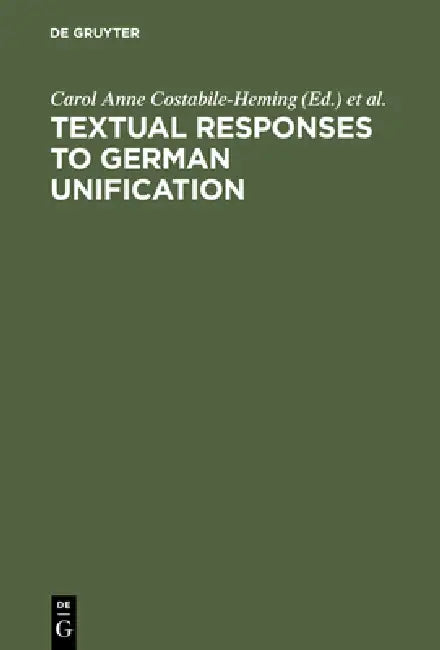 Textual Responses to German Unification: Processing Historical and Social Change in Literature and Film by Carol Anne Costabile-Heming, Rachel J. Halverson, Kristie a. Foell