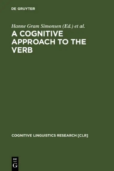 A Cognitive Approach to the Verb: Morphological and Constructional Perspectivs by Hanne Gram Simonsen, Rolf Theil Endresen