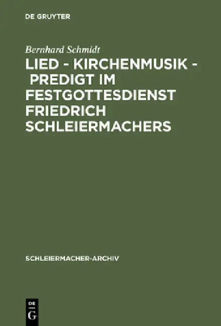 Lied - Kirchenmusik - Predigt Im Festgottesdienst Friedrich Schleiermachers: Zur Rekonstruktion Seiner Liturgischen PRAXIS by Bernhard Schmidt