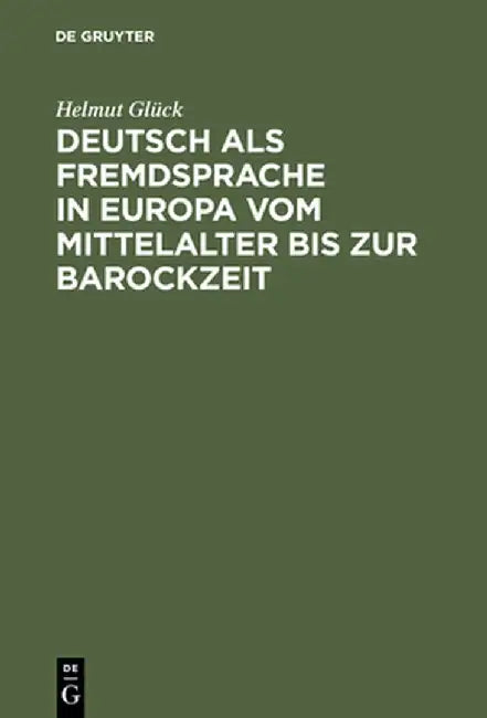 Deutsch ALS Fremdsprache in Europa Vom Mittelalter Bis Zur Barockzeit by Helmut Gluck