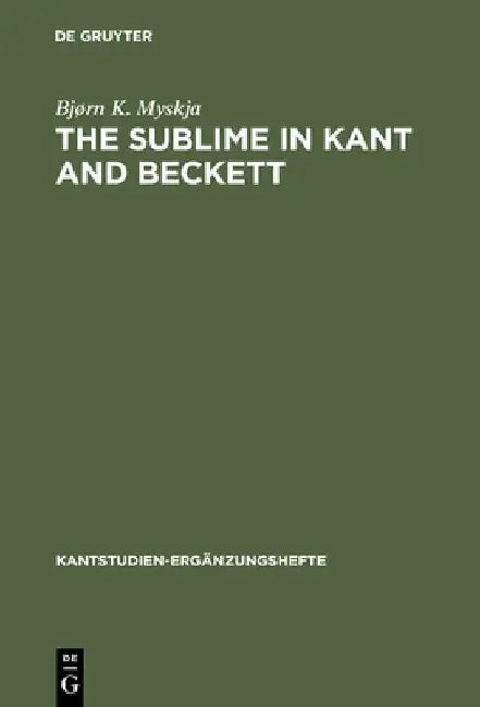 The Sublime in Kant and Beckett: Aesthetic Judgement, Ethics and Literature by Bjørn K. Myskja