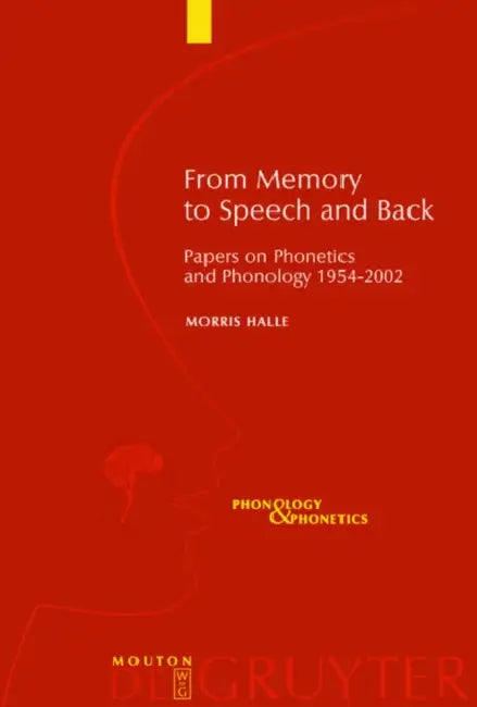 From Memory to Speech and Back: Papers on Phonetics and Phonology 1954 - 2002 by Morris Halle