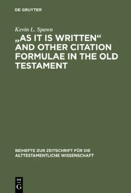 As It Is Written and Other Citation Formulae in the Old Testament: Their Use, Development, Syntax, and Significance by Kevin L. Spawn