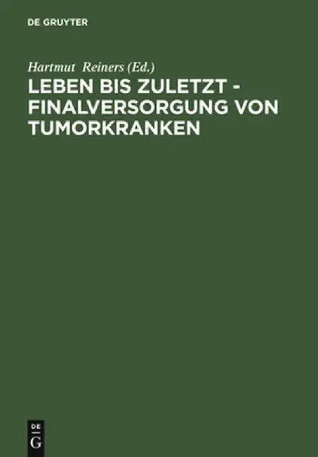 Leben Bis Zuletzt - Finalversorgung Von Tumorkranken by Hartmut Reiners