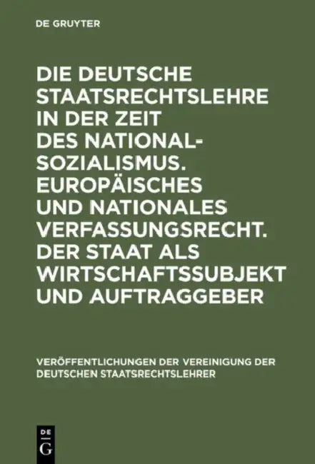 Die Deutsche Staatsrechtslehre in Der Zeit Des Nationalsozialismus. Europäisches Und Nationales Verfassungsrecht. Der Staat ALS Wirtschaftssubjekt Und by Horst Dreier, Walter Pauly, Ingolf Pernice