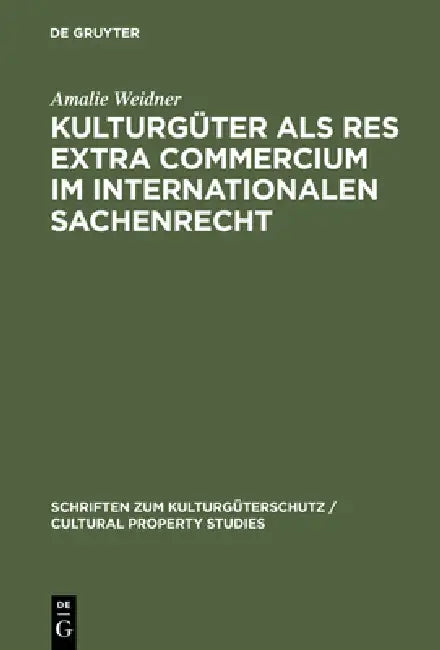 Kulturgüter ALS Res Extra Commercium Im Internationalen Sachenrecht by Amalie Weidner