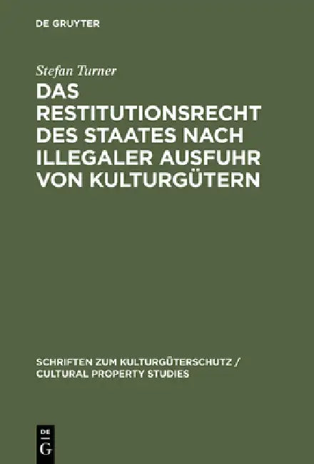 Das Restitutionsrecht des Staates nach illegaler Ausfuhr von Kulturgütern by Stefan Turner