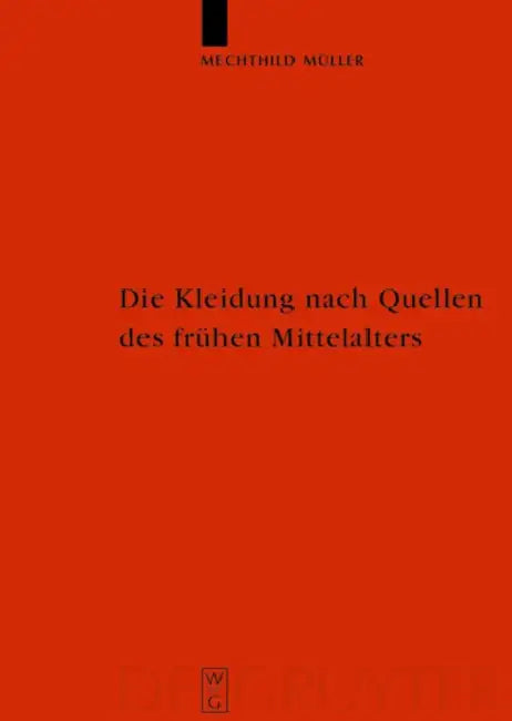 Die Kleidung nach Quellen des frühen Mittelalters by Mechthild Müller