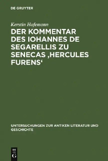 Der Kommentar Des Iohannes de Segarellis Zu Senecas 'Hercules Furens': Erstedition Und Analyse by Kerstin Hafemann
