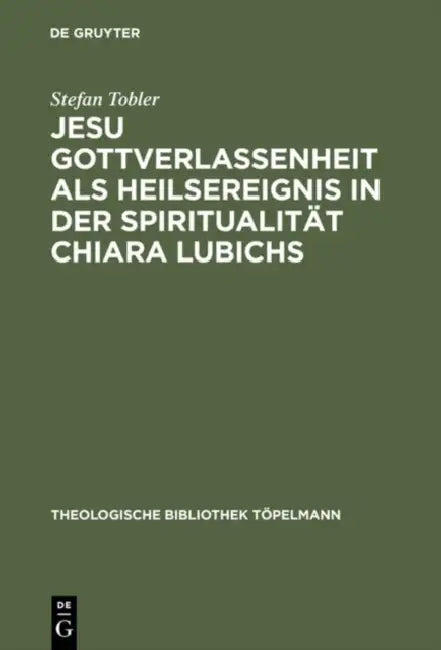 Jesu Gottverlassenheit als Heilsereignis in der Spiritualität Chiara Lubichs by Stefan Tobler