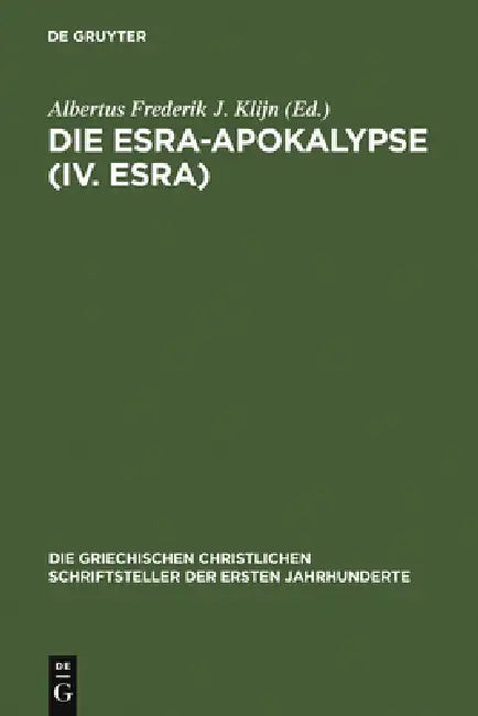 Die Esra-Apokalypse (IV. Esra): Nach Dem Lateinischen Text Unter Benutzung Der Anderen Versionen Übersetzt by Albertus Frederik J. Klijn