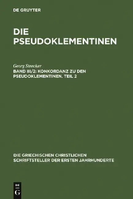 Konkordanz Zu Den Pseudoklementinen, Teil 2: Griechisches Wortregister, Syrisches Wortregister, Index Nominum, Stellenregister by Georg Strecker