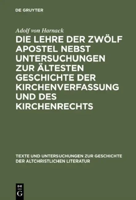 Die Lehre Der Zwölf Apostel Nebst Untersuchungen Zur Ältesten Geschichte Der Kirchenverfassung Und Des Kirchenrechts: Appendix: Ein Übersehenes Fragme by Adolf Von Harnack